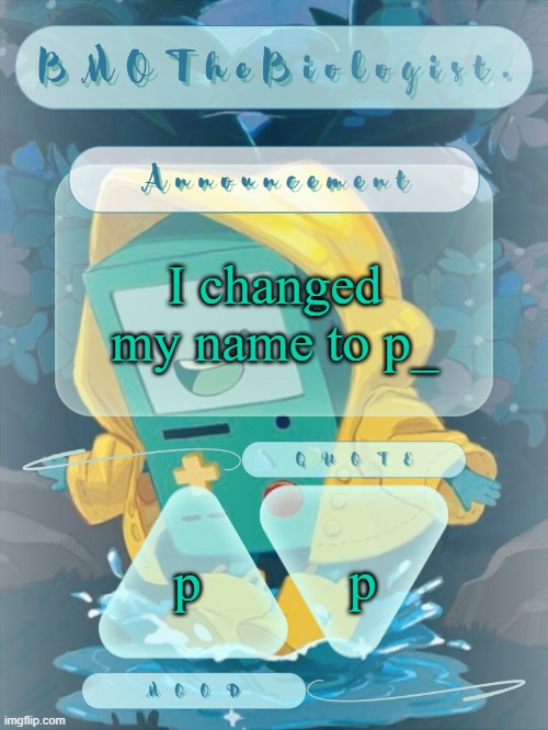 I know I'm gonna regret this soon but idc | I changed my name to p_; p; p | image tagged in bmothebiologist announcement | made w/ Imgflip meme maker