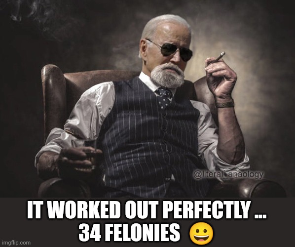 34 | IT WORKED OUT PERFECTLY ...
34 FELONIES  😀 | image tagged in joe biden,34 | made w/ Imgflip meme maker