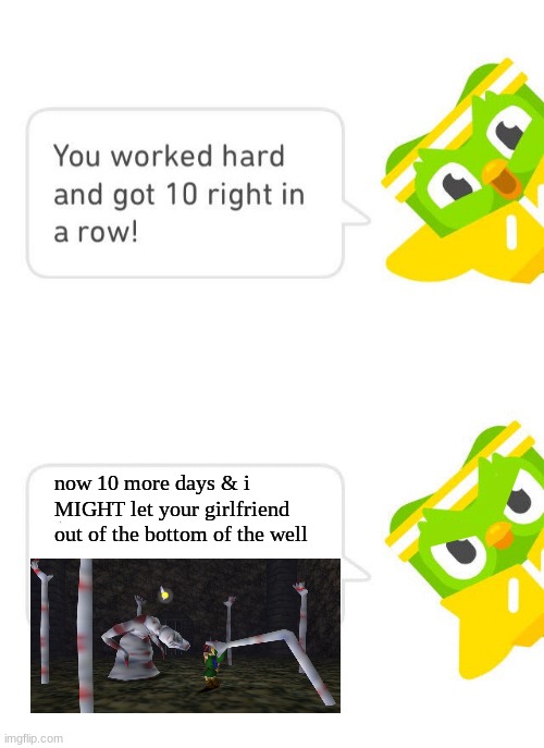 evil duolingo | now 10 more days & i MIGHT let your girlfriend out of the bottom of the well | image tagged in duolingo 10 in a row | made w/ Imgflip meme maker