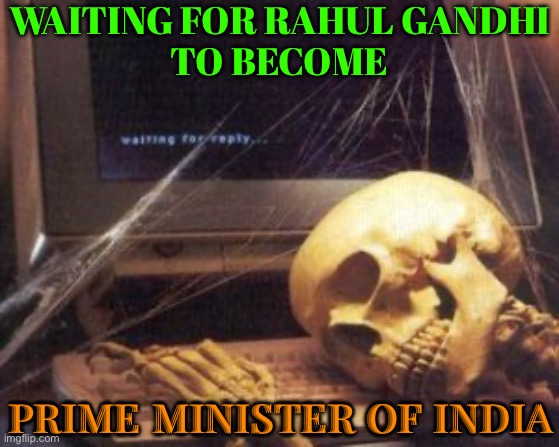 Waiting For Rahul Gandhi To Become Prime Minister Of India | WAITING FOR RAHUL GANDHI
TO BECOME; PRIME MINISTER OF INDIA | image tagged in skeleton computer,gandhi,india,modi,narendra modi,election | made w/ Imgflip meme maker