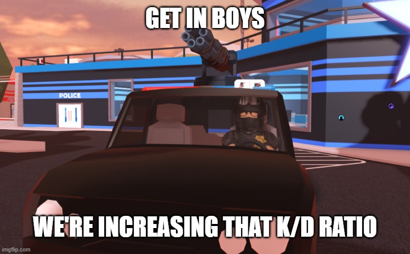 no context (yes I bought this) | GET IN BOYS; WE'RE INCREASING THAT K/D RATIO | image tagged in memes,roblox | made w/ Imgflip meme maker