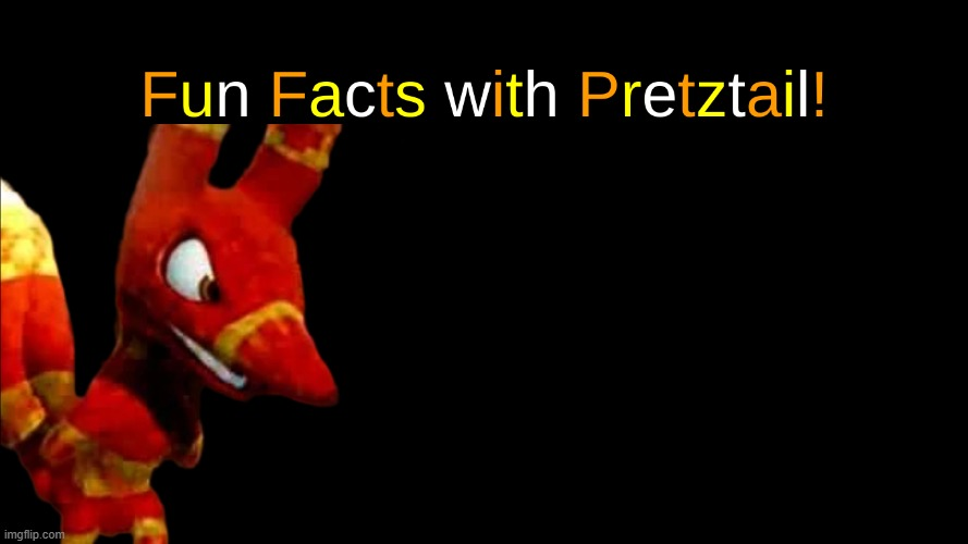 Fun Facts With Pretztail but Pretztail's mad at you Blank Meme Template