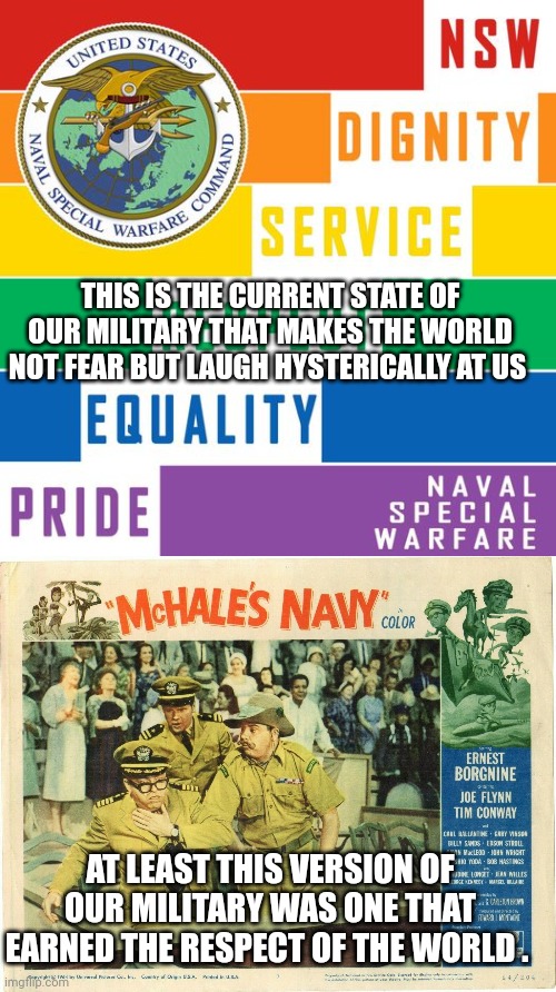 United States military meme | THIS IS THE CURRENT STATE OF OUR MILITARY THAT MAKES THE WORLD NOT FEAR BUT LAUGH HYSTERICALLY AT US; AT LEAST THIS VERSION OF OUR MILITARY WAS ONE THAT EARNED THE RESPECT OF THE WORLD . | image tagged in military | made w/ Imgflip meme maker