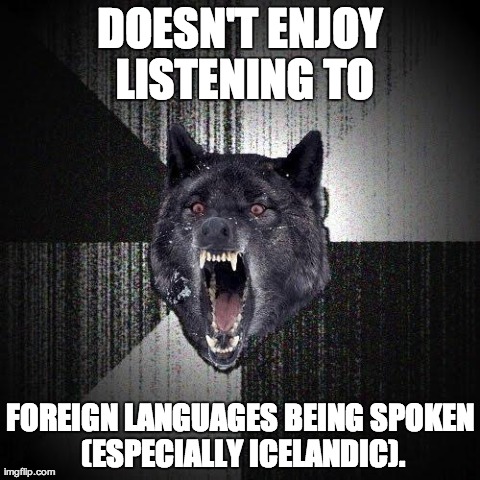 Most Insane Wolf Ever | DOESN'T ENJOY LISTENING TO FOREIGN LANGUAGES BEING SPOKEN (ESPECIALLY ICELANDIC). | image tagged in memes,insanity wolf | made w/ Imgflip meme maker