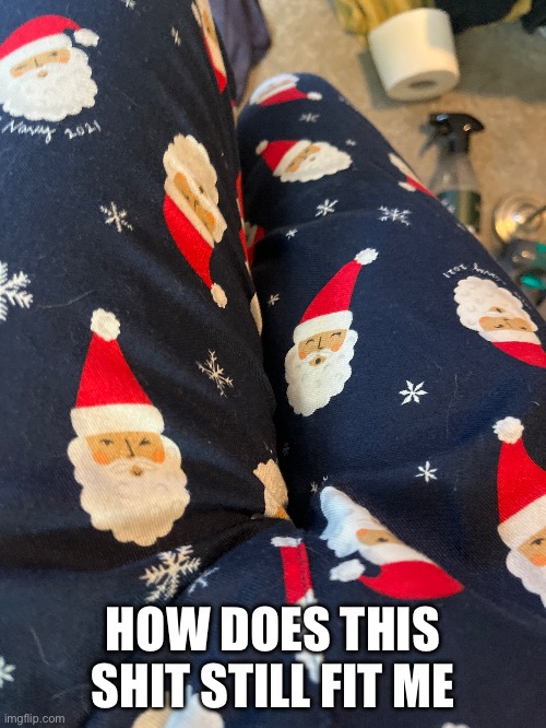 HOW DOES THIS SHIT STILL FIT ME | made w/ Imgflip meme maker