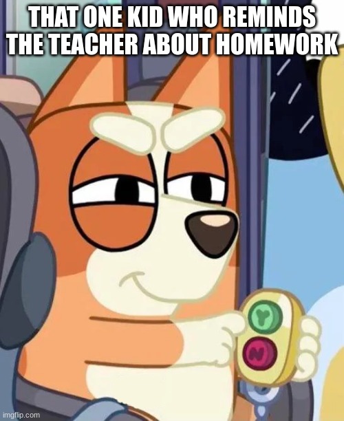 that one kid | THAT ONE KID WHO REMINDS THE TEACHER ABOUT HOMEWORK | image tagged in bingo yes/no button | made w/ Imgflip meme maker