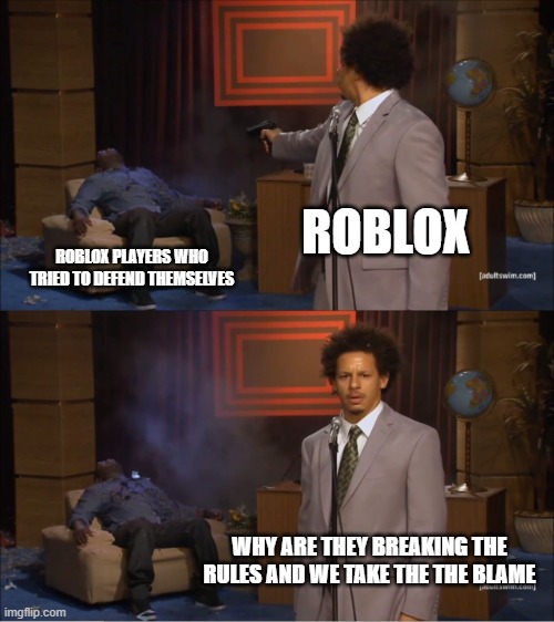 roblox's moderation in a nutshell 2 | ROBLOX; ROBLOX PLAYERS WHO TRIED TO DEFEND THEMSELVES; WHY ARE THEY BREAKING THE RULES AND WE TAKE THE THE BLAME | image tagged in memes,who killed hannibal | made w/ Imgflip meme maker