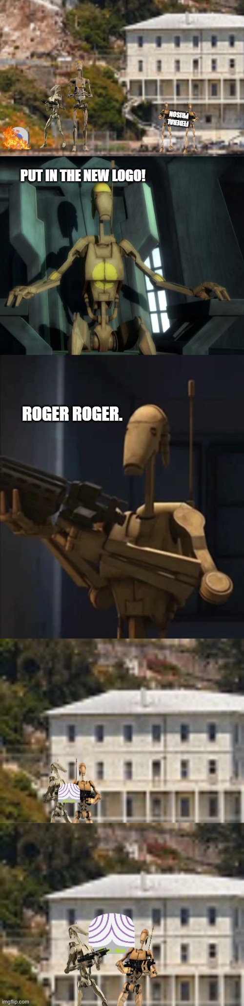 Restoration (Part 5) | PUT IN THE NEW LOGO! ROGER ROGER. | image tagged in battle droid,unidentified battle droid | made w/ Imgflip meme maker
