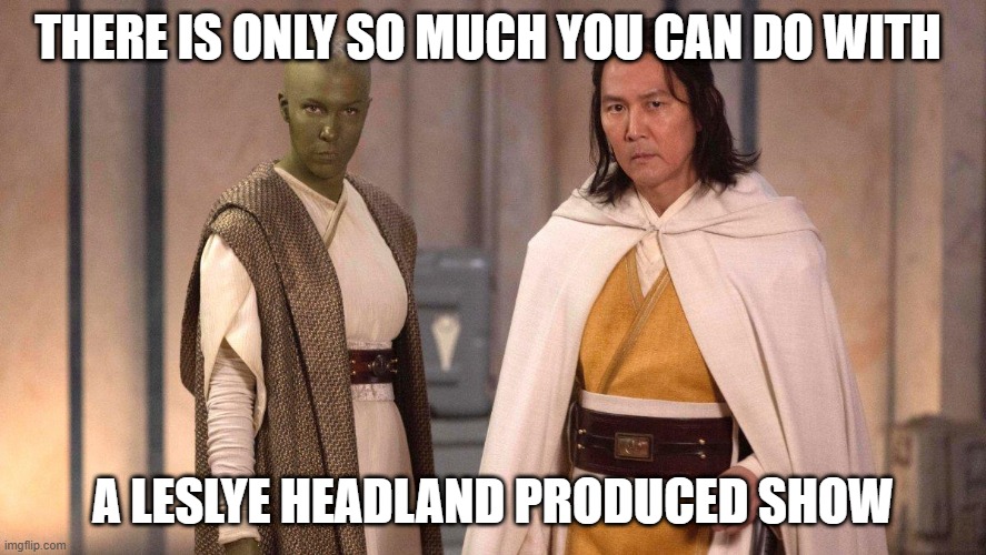 Acolyte joke | THERE IS ONLY SO MUCH YOU CAN DO WITH; A LESLYE HEADLAND PRODUCED SHOW | image tagged in acolyte,jokes,lol so funny,funny,star wars | made w/ Imgflip meme maker
