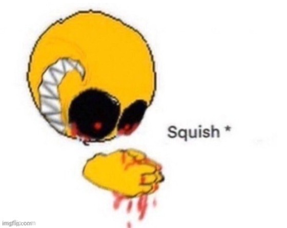 Squish | image tagged in squish | made w/ Imgflip meme maker