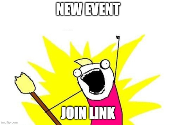 https://www.roblox.com/share?code=ddb3f44f9dd4f84db2edf44a462181cf&type=Server | NEW EVENT; JOIN LINK | image tagged in memes,x all the y | made w/ Imgflip meme maker