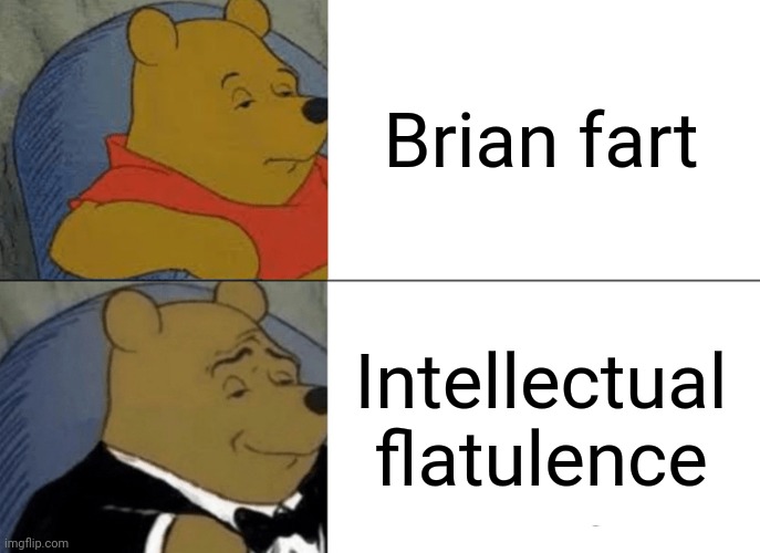 Image title | Brian fart; Intellectual flatulence | image tagged in memes,tuxedo winnie the pooh,brain fart | made w/ Imgflip meme maker