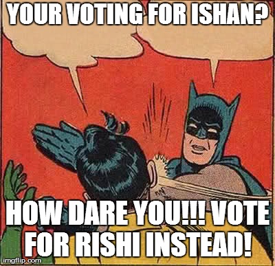 Batman Slapping Robin Meme | YOUR VOTING FOR ISHAN? HOW DARE YOU!!! VOTE FOR RISHI INSTEAD! | image tagged in memes,batman slapping robin | made w/ Imgflip meme maker