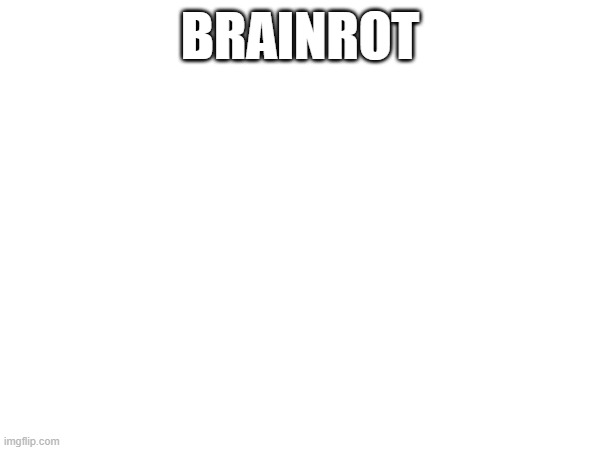 BRAINROT | made w/ Imgflip meme maker