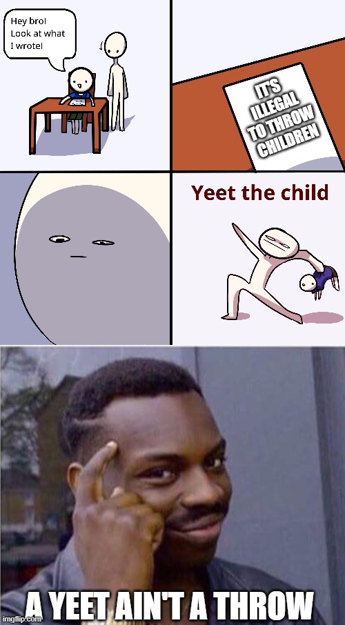 Well I not wrong | IT'S ILLEGAL TO THROW CHILDREN; A YEET AIN'T A THROW | image tagged in yeet the child,be smart | made w/ Imgflip meme maker