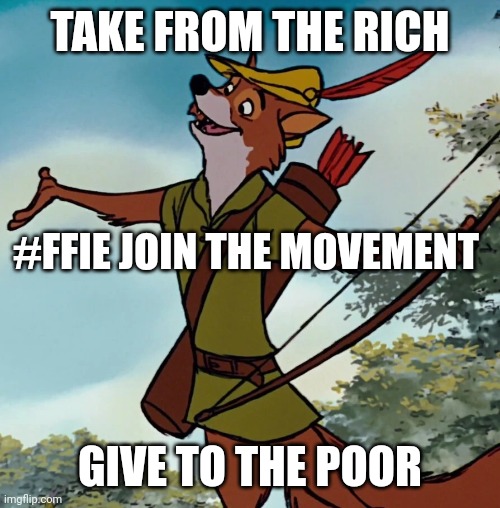 robinhood | TAKE FROM THE RICH; #FFIE JOIN THE MOVEMENT; GIVE TO THE POOR | image tagged in robinhood | made w/ Imgflip meme maker