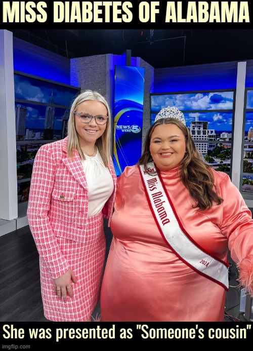 Smart | MISS DIABETES OF ALABAMA; She was presented as "Someone's cousin" | image tagged in funny,alabama | made w/ Imgflip meme maker