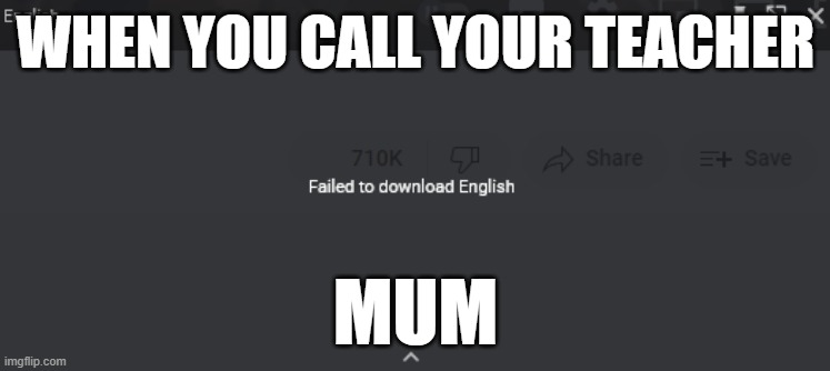 Speechless | WHEN YOU CALL YOUR TEACHER; MUM | image tagged in school | made w/ Imgflip meme maker