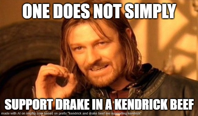 What do you guys think? | ONE DOES NOT SIMPLY; SUPPORT DRAKE IN A KENDRICK BEEF | image tagged in memes,one does not simply | made w/ Imgflip meme maker