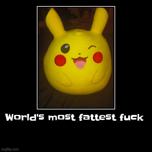 World's most fattest fu​ck | | made w/ Imgflip demotivational maker
