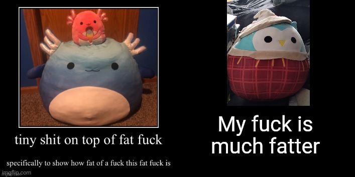 My fuck is much fatter | made w/ Imgflip meme maker
