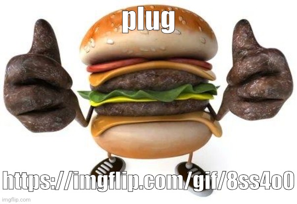 burger thumbs up | plug; https://imgflip.com/gif/8ss4o0 | image tagged in burger thumbs up | made w/ Imgflip meme maker