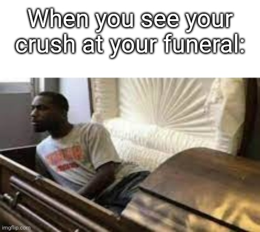 (Insert title here) | When you see your crush at your funeral: | image tagged in guy waking up at the funeral | made w/ Imgflip meme maker