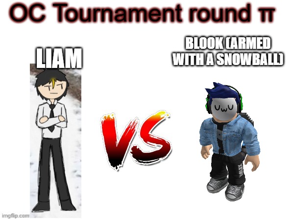There isn't actually voting btw lmao | OC Tournament round π; LIAM; BLOOK (ARMED WITH A SNOWBALL) | image tagged in oc tournament frame | made w/ Imgflip meme maker