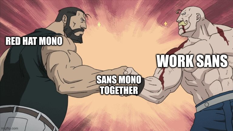 font combination | WORK SANS; RED HAT MONO; SANS MONO
TOGETHER | image tagged in manly handshake | made w/ Imgflip meme maker