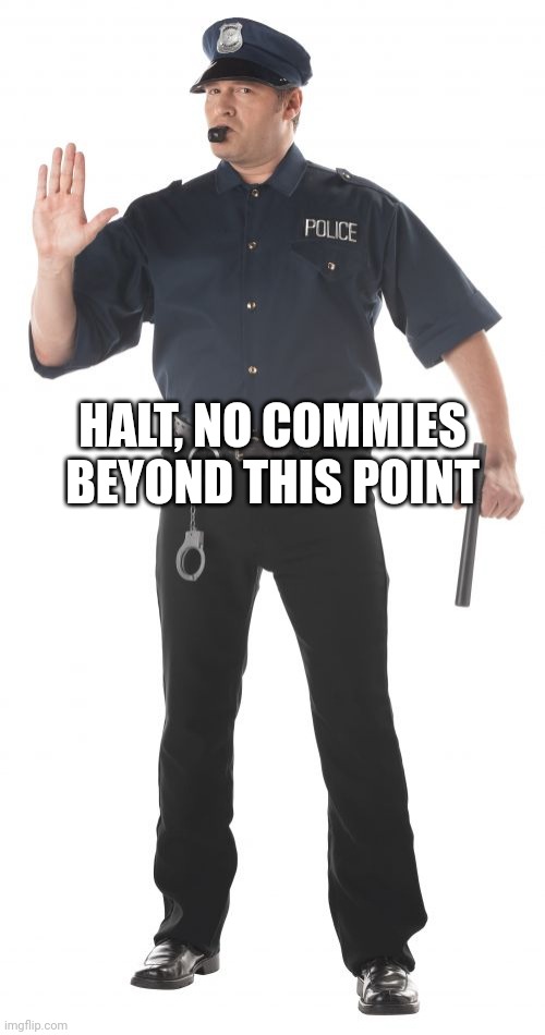 Stop Cop Meme | HALT, NO COMMIES BEYOND THIS POINT | image tagged in memes,stop cop | made w/ Imgflip meme maker