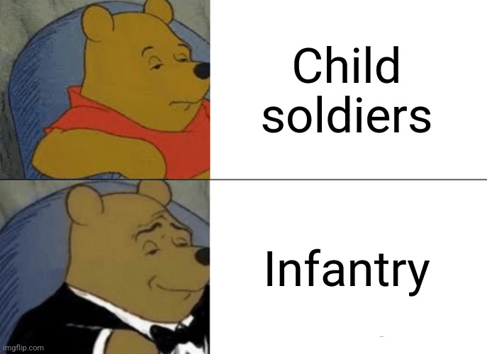 Hahahhahahahahhxhdbdjxehjdnch | Child soldiers; Infantry | image tagged in memes,tuxedo winnie the pooh | made w/ Imgflip meme maker