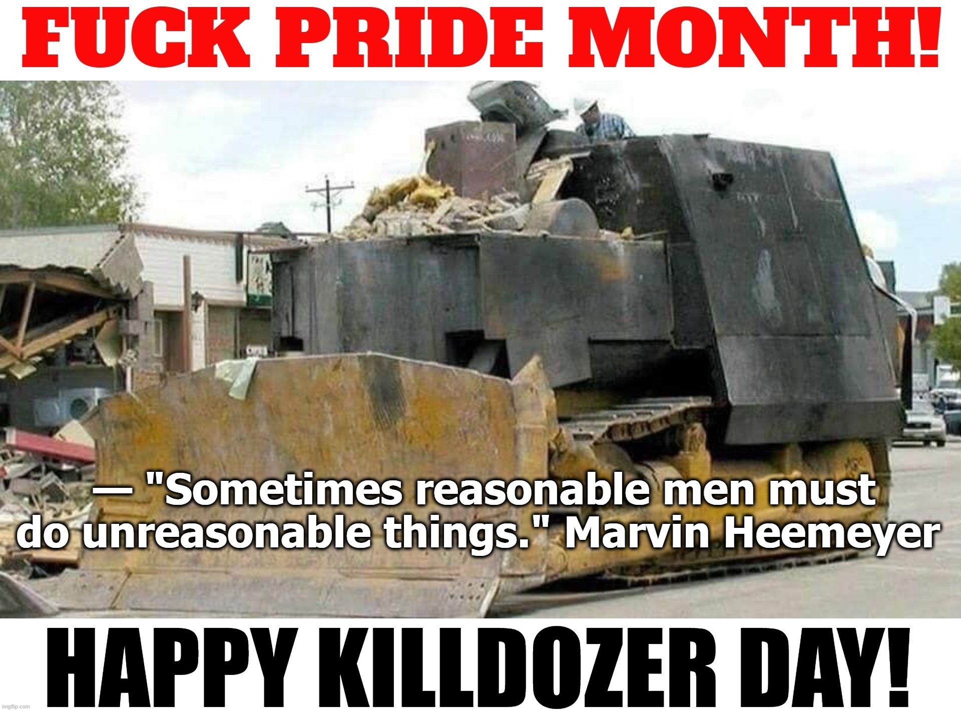 Happy Killdozer Day! | image tagged in killdozer day,granby colorado,marvin heemeyer,reasonable men,tyranny,mad karma | made w/ Imgflip meme maker