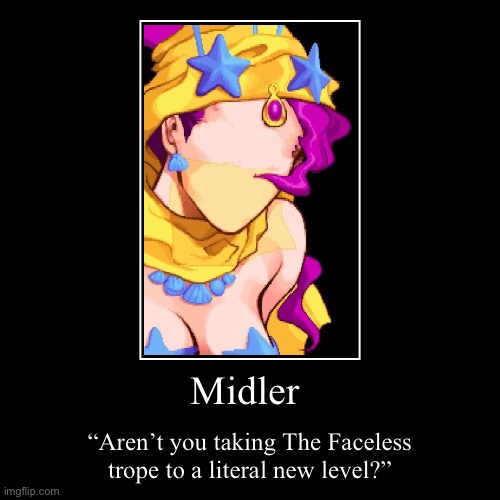 Yoo-hoo Jotaro~?, Believe it or not you are actually my type!!! | Midler | “Aren’t you taking The Faceless trope to a literal new level?” | image tagged in funny,demotivationals,jojo's bizarre adventure | made w/ Imgflip demotivational maker