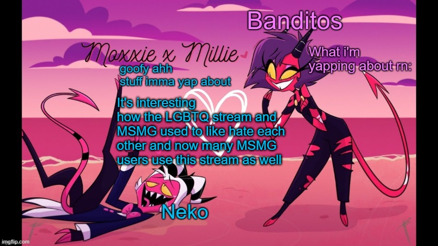 Neko and Banditos shared temp | It's interesting how the LGBTQ stream and MSMG used to like hate each other and now many MSMG users use this stream as well | image tagged in neko and banditos shared temp | made w/ Imgflip meme maker