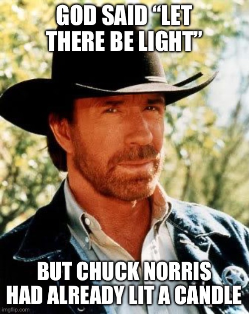 Chuck Norris | GOD SAID “LET THERE BE LIGHT”; BUT CHUCK NORRIS HAD ALREADY LIT A CANDLE | image tagged in memes,chuck norris | made w/ Imgflip meme maker