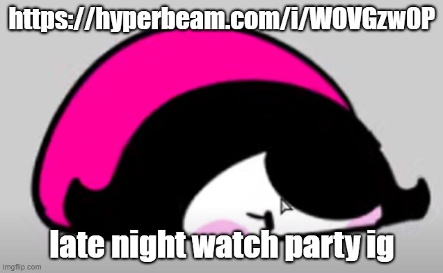squam | https://hyperbeam.com/i/WOVGzw0P; late night watch party ig | image tagged in squam | made w/ Imgflip meme maker