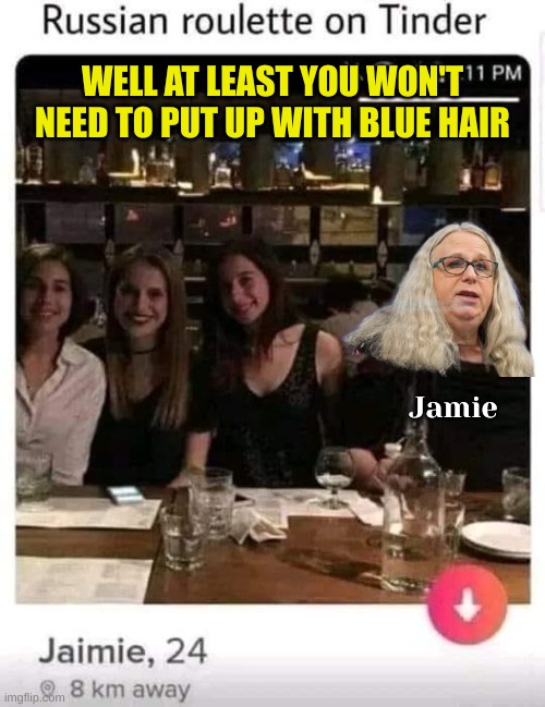 Take your chances. | WELL AT LEAST YOU WON'T NEED TO PUT UP WITH BLUE HAIR; Jamie | made w/ Imgflip meme maker