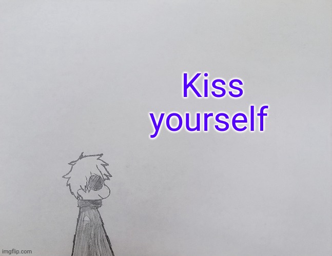Temp by anybadboy | Kiss yourself | image tagged in temp by anybadboy | made w/ Imgflip meme maker