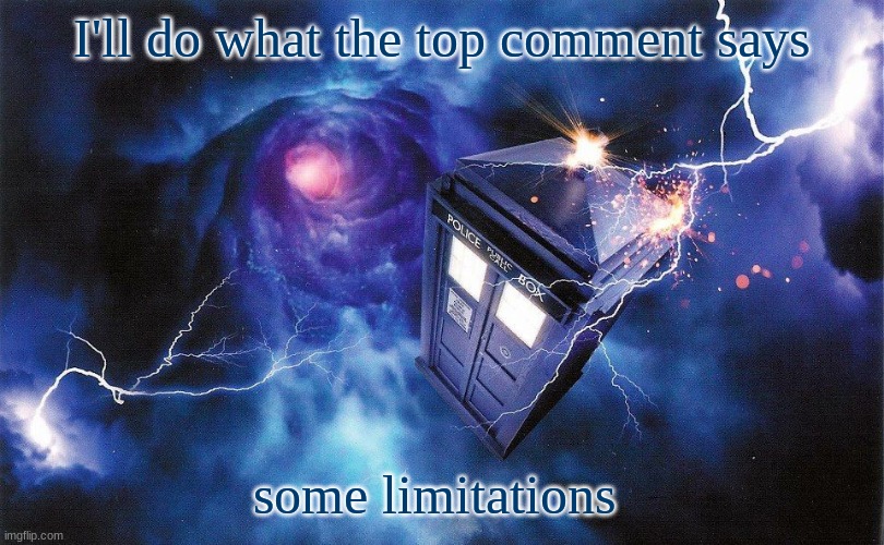 The_Doctor's Template | I'll do what the top comment says; some limitations | image tagged in the_doctor's template | made w/ Imgflip meme maker