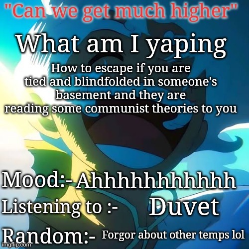 How to escape if you are tied and blindfolded in someone's basement and they are reading some communist theories to you; Ahhhhhhhhhhh; Duvet; Forgor about other temps lol | image tagged in the peak | made w/ Imgflip meme maker