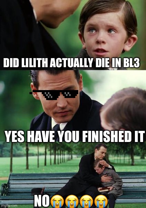 Finding Neverland Meme | DID LILITH ACTUALLY DIE IN BL3; YES HAVE YOU FINISHED IT; NO😭😭😭😭 | image tagged in memes,finding neverland | made w/ Imgflip meme maker