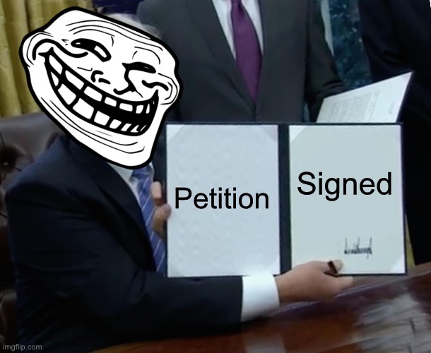 Trump Bill Signing Meme | Petition Signed | image tagged in memes,trump bill signing | made w/ Imgflip meme maker