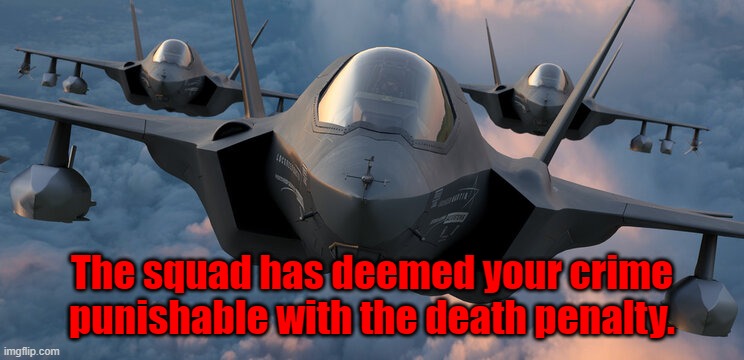 The squad has deemed your crime punishable with the death penalty. | made w/ Imgflip meme maker