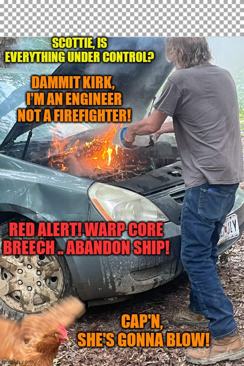Free | SCOTTIE, IS EVERYTHING UNDER CONTROL? DAMMIT KIRK,  I'M AN ENGINEER NOT A FIREFIGHTER! RED ALERT! WARP CORE BREECH .. ABANDON SHIP! CAP'N,  SHE'S GONNA BLOW! | image tagged in free | made w/ Imgflip meme maker