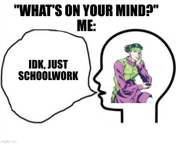 this twink is the reason I wake up in the morning | "WHAT'S ON YOUR MIND?"
ME:; IDK, JUST SCHOOLWORK | image tagged in thinkinh something saying something else | made w/ Imgflip meme maker