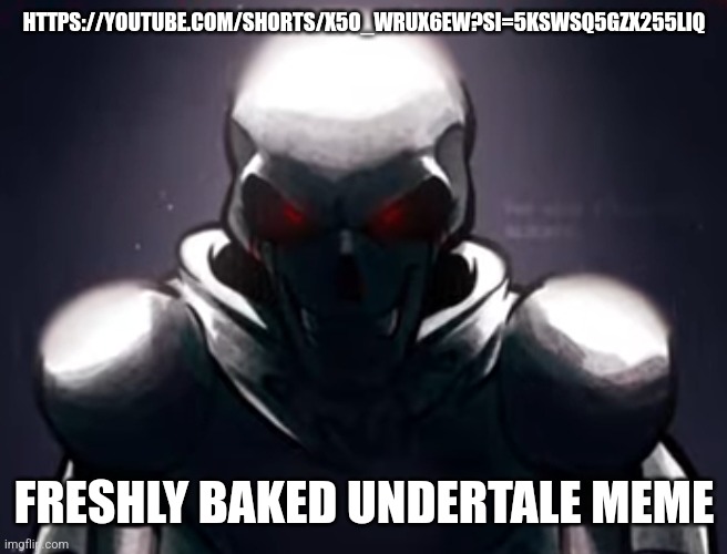 https://youtube.com/shorts/X5o_WRuX6ew?si=5KswSq5GzX255LIQ | HTTPS://YOUTUBE.COM/SHORTS/X5O_WRUX6EW?SI=5KSWSQ5GZX255LIQ; FRESHLY BAKED UNDERTALE MEME | image tagged in papyrus knows what you did | made w/ Imgflip meme maker