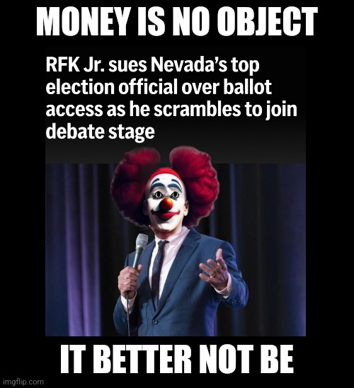 Spending my VP's Money | MONEY IS NO OBJECT; IT BETTER NOT BE | image tagged in nevada,presidential race,rfk jr | made w/ Imgflip meme maker