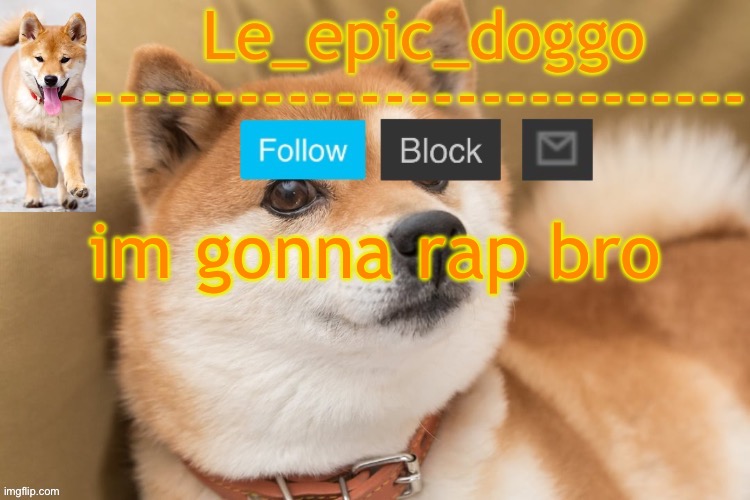 epic doggo's temp back in old fashion | im gonna rap bro | image tagged in epic doggo's temp back in old fashion | made w/ Imgflip meme maker