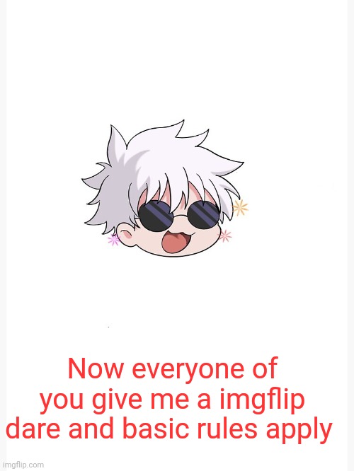 Cuz I'm board | Now everyone of you give me a imgflip dare and basic rules apply | image tagged in chibi gojo template | made w/ Imgflip meme maker