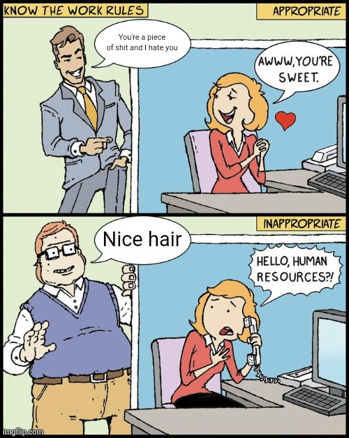 idek | You're a piece of shit and I hate you; Nice hair | image tagged in hello human resources | made w/ Imgflip meme maker